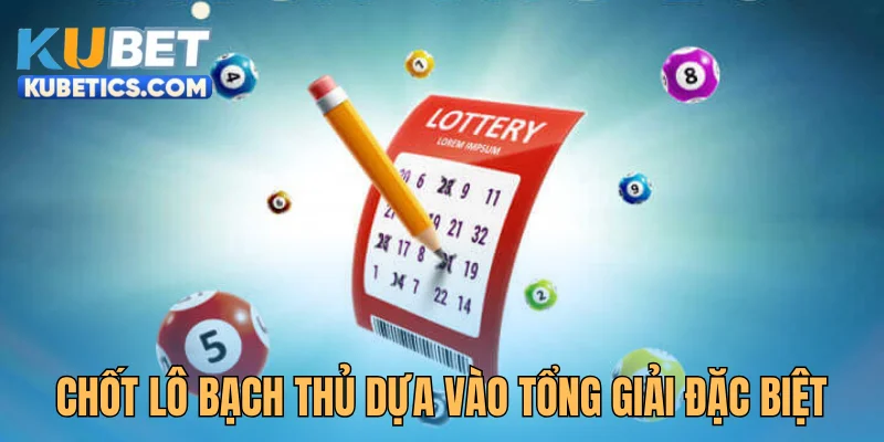 Cách chốt lô bạch thủ miền Bắc dựa vào tổng giải Đặc biệt