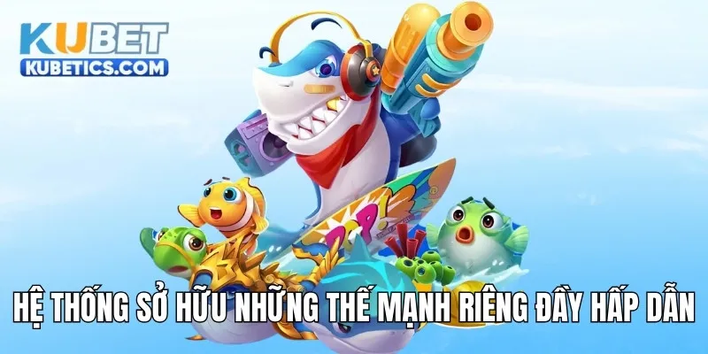 Hệ thống sở hữu những thế mạnh riêng đầy hấp dẫn